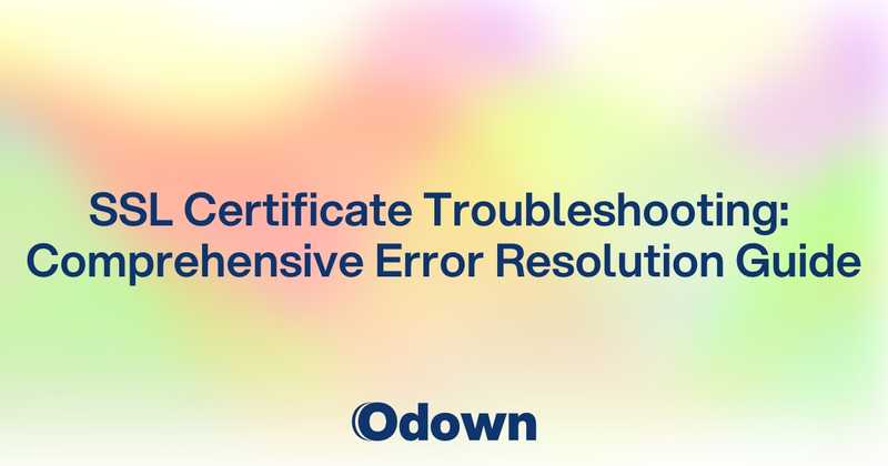 SSL Certificate Troubleshooting: Comprehensive Error Resolution Guide