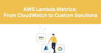 AWS Lambda Metrics: From CloudWatch to Custom Solutions