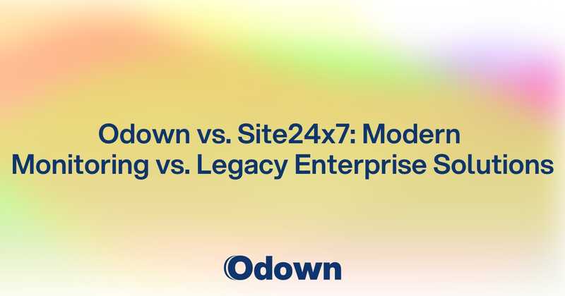 Odown vs. Site24x7: Modern Monitoring vs. Legacy Enterprise Solutions