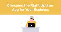 Choosing the Right Uptime App for Your Business