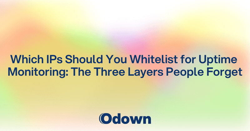Which IPs Should You Whitelist for Uptime Monitoring: The Three Layers People Forget