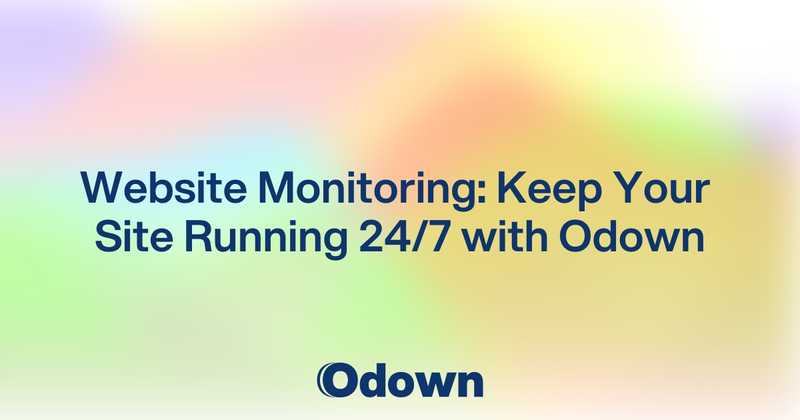 Website Monitoring: Keep Your Site Running 24/7 with Odown