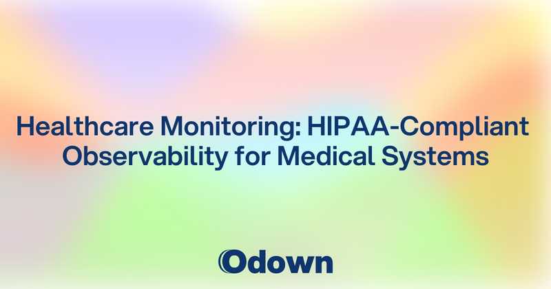 Healthcare Monitoring: HIPAA-Compliant Observability for Medical Systems