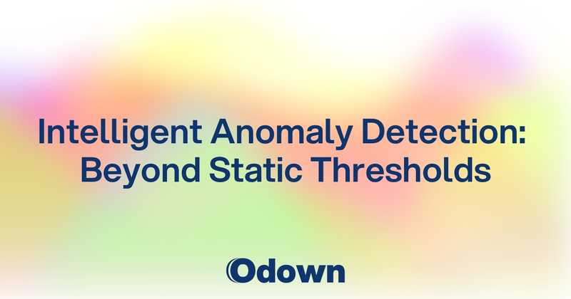 Intelligent Anomaly Detection: Beyond Static Thresholds - Odown - uptime monitoring and status page