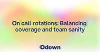 On call rotations: Balancing coverage and team sanity