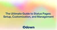 The Ultimate Guide to Status Pages: Setup, Customization, and Management