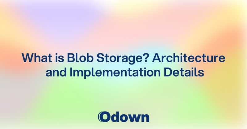 What is Blob Storage? Architecture and Implementation Details - Odown - uptime monitoring and status page