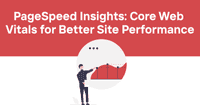 PageSpeed Insights: Core Web Vitals for Better Site Performance