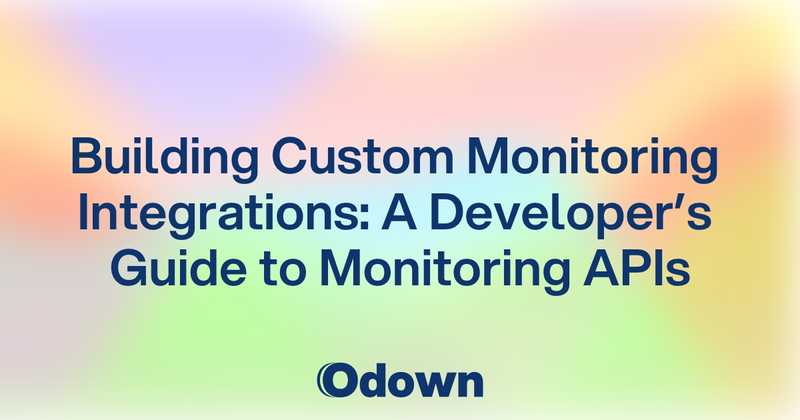 Building Custom Monitoring Integrations: A Developer's Guide to Monitoring APIs