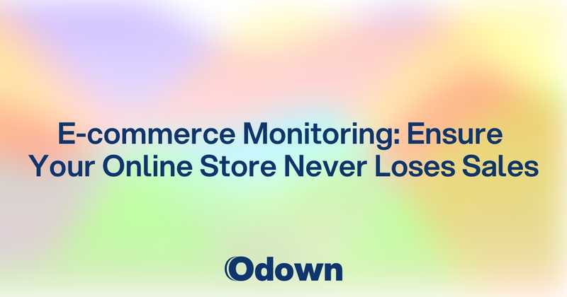 E-commerce Monitoring: Ensure Your Online Store Never Loses Sales