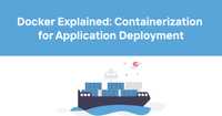 Docker Explained: Containerization for Application Deployment