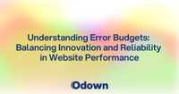 Understanding Error Budgets: Balancing Innovation and Reliability in Website Performance