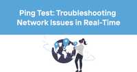 Ping Test: Troubleshooting Network Issues in Real-Time