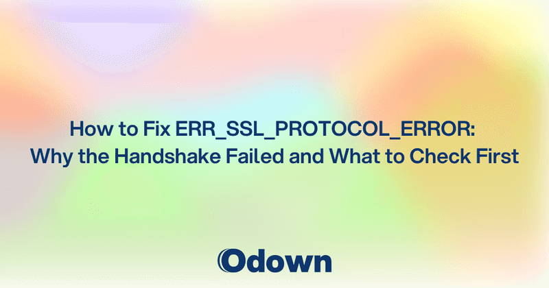 How to Fix ERR_SSL_PROTOCOL_ERROR: Why the Handshake Failed and What to Check First