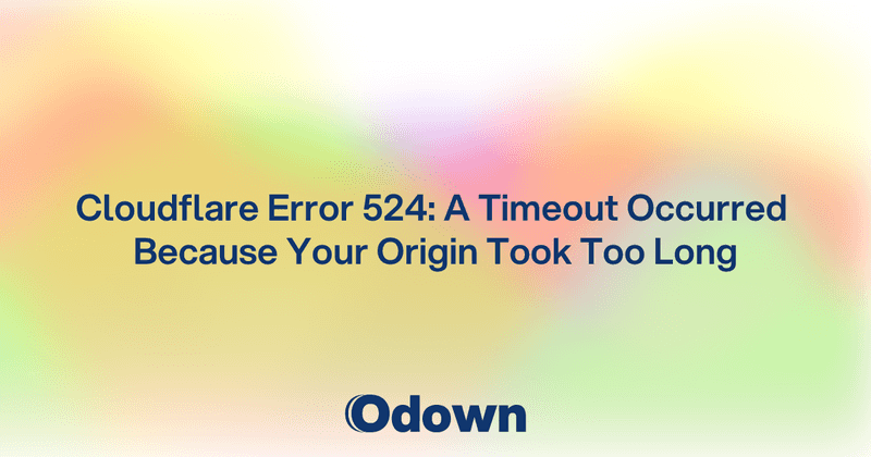 Cloudflare Error 524: A Timeout Occurred Because Your Origin Took Too Long