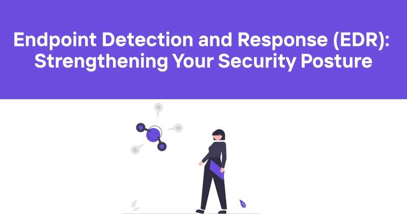 Endpoint Detection and Response (EDR): Strengthening Your Security Posture - Odown - uptime monitoring and status page