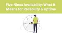 Five Nines Availability: What It Means for Reliability & Uptime
