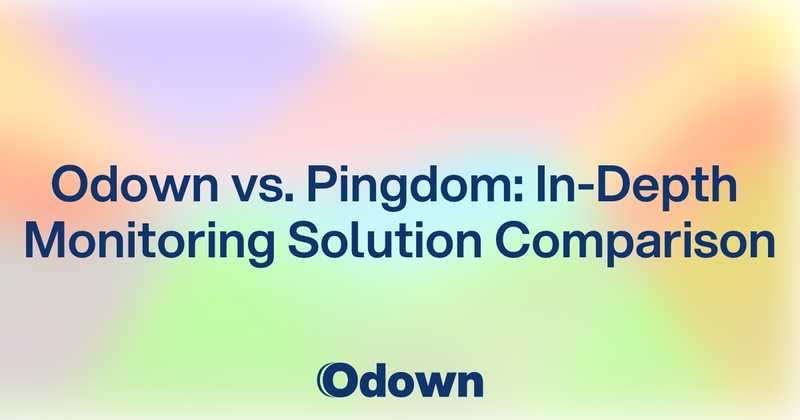 Odown vs. Pingdom: In-Depth Monitoring Solution Comparison - Odown - uptime monitoring and status page