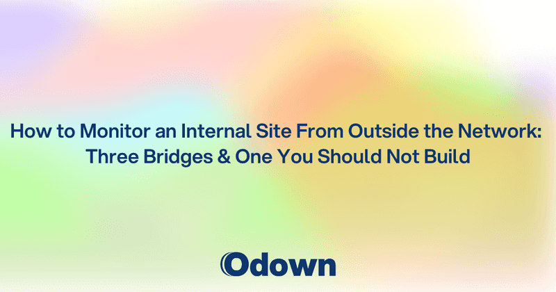How to Monitor an Internal Site From Outside the Network: Three Bridges and One You Should Not Build