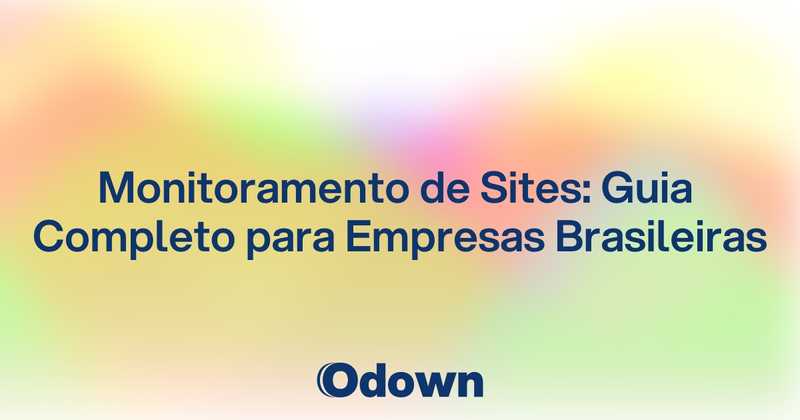 Monitoramento de Sites: Guia Completo para Empresas Brasileiras - Odown - uptime monitoring and status page