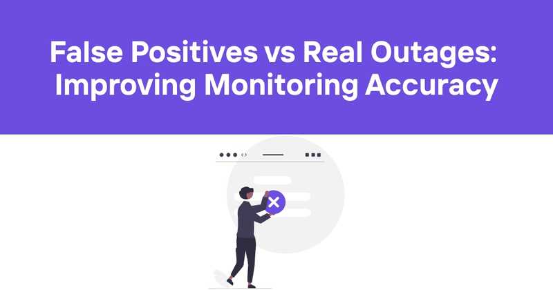 False Positives vs Real Outages: Improving Monitoring Accuracy - Odown - uptime monitoring and status page