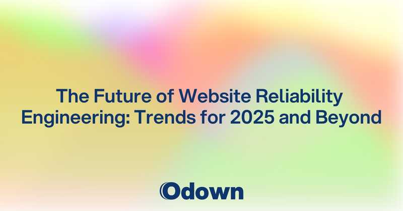 The Future of Website Reliability Engineering: Trends for 2025 and Beyond - Odown - uptime monitoring and status page