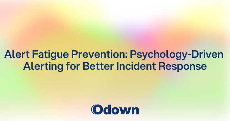 Alert Fatigue Prevention: Psychology-Driven Alerting for Better Incident Response