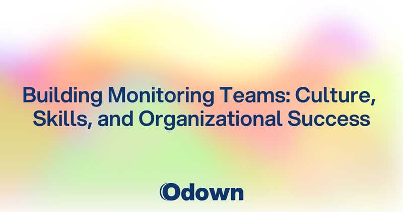Building Monitoring Teams: Culture, Skills, and Organizational Success