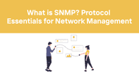 What is SNMP? Protocol Essentials for Network Management