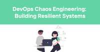 DevOps Chaos Engineering: Building Resilient Systems