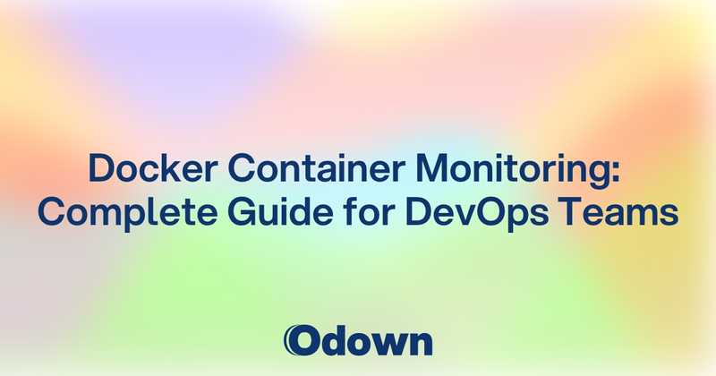 Docker Container Monitoring: Complete Guide for DevOps Teams - Odown - uptime monitoring and status page