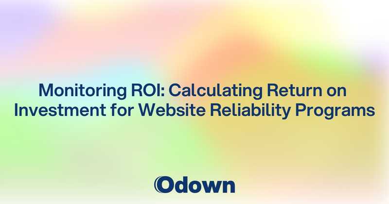 Monitoring ROI: Calculating Return on Investment for Website Reliability Programs