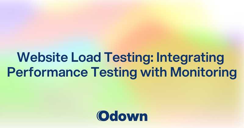 Website Load Testing: Integrating Performance Testing with Monitoring