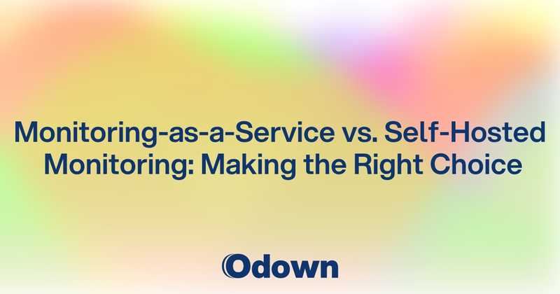 Monitoring-as-a-Service vs. Self-Hosted Monitoring: Making the Right Choice - Odown - uptime monitoring and status page