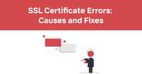 SSL Certificate Errors: Causes and Fixes