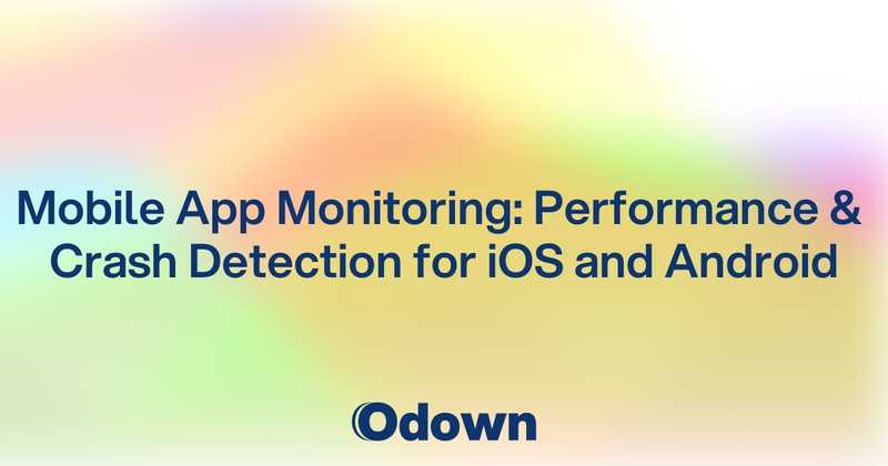 Mobile App Monitoring: Performance and Crash Detection for iOS and Android