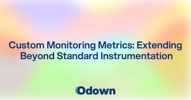 Custom Monitoring Metrics: Extending Beyond Standard Instrumentation