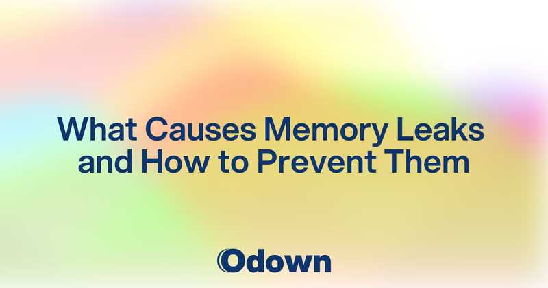What Causes Memory Leaks and How to Prevent Them