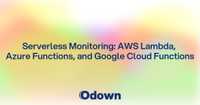 Serverless Monitoring: AWS Lambda, Azure Functions, and Google Cloud Functions