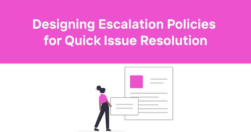 Designing Escalation Policies for Quick Issue Resolution