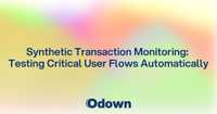 Synthetic Transaction Monitoring: Testing Critical User Flows Automatically