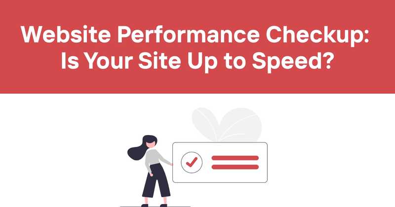  Website Performance Checkup: Is Your Site Up to Speed?