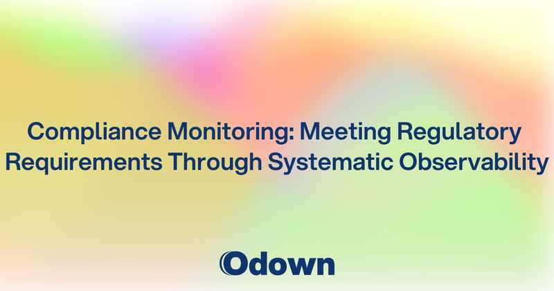 Compliance Monitoring: Meeting Regulatory Requirements Through Systematic Observability
