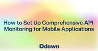 How to Set Up Comprehensive API Monitoring for Mobile Applications